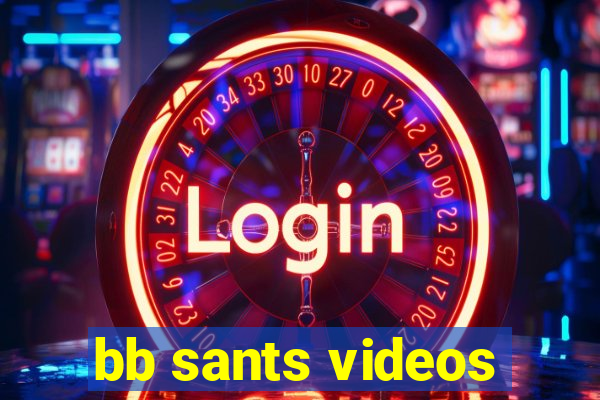 bb sants videos